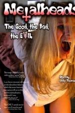 Watch Metalheads The Good the Bad and the Evil 5movies