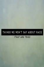 Watch Things We Won't Say About Race That Are True 5movies