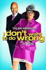 Watch Tyler Perry\'s I Don\'t Want to Do Wrong - The Play 5movies