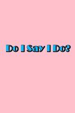 Watch Do I Say I Do 5movies