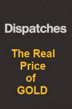 Watch Dispatches The Real Price of Gold 5movies