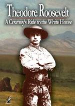 Watch Theodore Roosevelt: A Cowboy\'s Ride to the White House 5movies