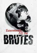 Watch Exterminate All the Brutes 5movies