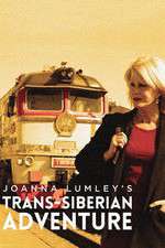 Watch Joanna Lumleys Trans-Siberian Adventure 5movies